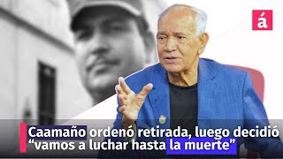 Caamaño ordenó retirada luego decidió “vamos a luchar hasta la muerte” [upl. by Noeruat]