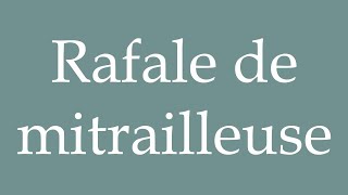 How to Pronounce Rafale de mitrailleuse Machine gun burst Correctly in French [upl. by Paton371]