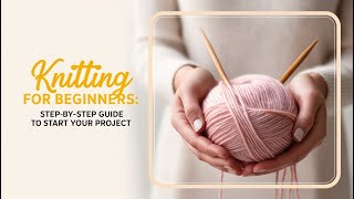 Knitting for Beginners StepbyStep Guide to Start Your Project [upl. by Eileek]