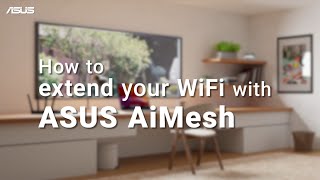 How to Extend Your WiFi with ASUS AiMesh  ASUS SUPPORT [upl. by Yenoh]