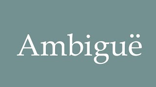 How to Pronounce Ambiguë Ambiguous Correctly in French [upl. by Anitsenre]