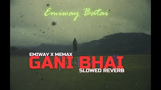 GANI BHAI Slowed Reverb  Emiway Bantai  PROD BY  MEMAX  sPEAK EP [upl. by Aerb]