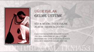 UĞUR IŞILAK  GELME ÜSTÜME [upl. by O'Gowan380]