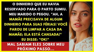 O dinheiro que eu havia reservado para o parto sumiu Meu marido pegou para a mãe dele porque [upl. by Odelle]