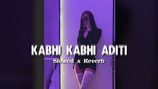 Kabhi Kabhi Aditi Zindagi Slowed x Reverb [upl. by Asirrac947]