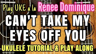 【Cant Take My Eyes Off You】 Play UKE a la Reneé Dominique  Ukulele Tutorial amp Play Along [upl. by Nol495]