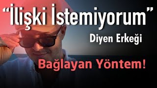 İLİŞKİ İSTEMİYORUM DİYEN CİDDİ İLİŞKİDEN KAÇAN ERKEĞİ BAĞLAYAN YÖNTEM [upl. by Ailhad]