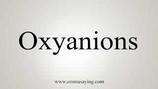 How To Say Oxyanions [upl. by Elocin]