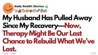 My Husband Has Pulled Away Since My Recovery—Now Therapy Might Be Our Last Chance to Rebuild [upl. by Sophy]