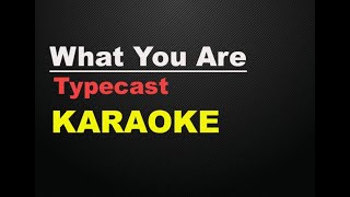 What You Are  Typecast KARAOKE [upl. by Ahar]