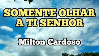 Milton Cardoso  Somente olhar a Ti [upl. by Ursala22]