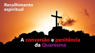 Recolhimento espiritual de março A conversão da quaresma [upl. by Arno]