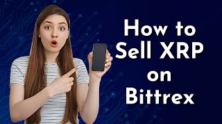 How to Sell XRP on Bittrex StepbyStep Guide [upl. by Chow783]