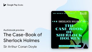 The CaseBook of Sherlock Holmes by Sir Arthur Conan Doyle · Audiobook preview [upl. by Elfstan877]