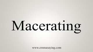 How To Say Macerating [upl. by Truelove555]