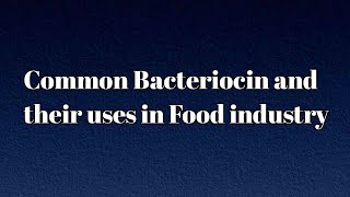 Common Bacteriocins and their uses in food industry  topic 17a [upl. by Annitsirhc722]