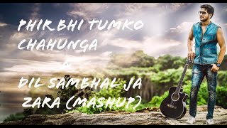 Phir Bhi Tumko Chaahunga  Phir Mohabbat  Mashup  Cover  Arijit Singh  Mohit tomar [upl. by Notserc]