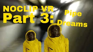 NOCLIP VR PART 3 PIPE DREAMS [upl. by Mia]