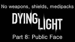 Dying Light  Without weapons shields medipacks deaths  Part 8  Public Face [upl. by Larimor32]