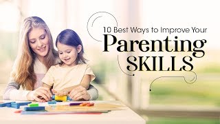 10 Best Ways to Improve Your Parenting Skills [upl. by Rothschild]