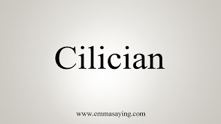 How To Say Cilician [upl. by Apilef]