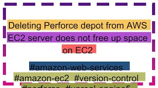 Deleting Perforce depot from AWS EC2 server does not free up space on EC2 [upl. by Balcke]