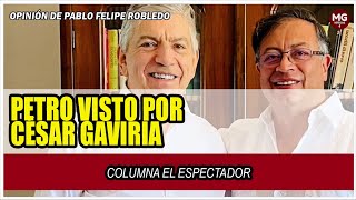 PETRO VISTO POR CÉSAR GAVIRIA ⛔ Opinión de Pablo Felipe Robledo [upl. by Kahn]