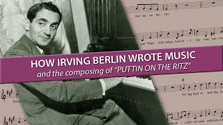 HOW IRVING BERLIN WROTE MUSIC and the composing of quotPuttin on the Ritzquot [upl. by Hildagarde62]