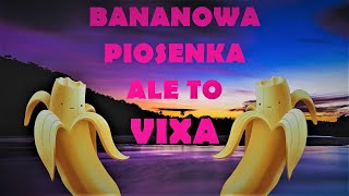 BANANOWA PIOSENKA ALE TO VIXA🔥🔥🔥 [upl. by Eiuol809]