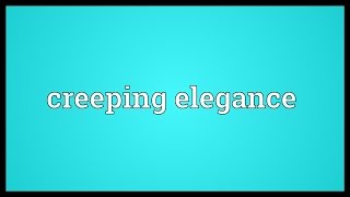 Creeping elegance Meaning [upl. by Uyerta]