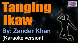 TANGING IKAW  Zander Khan KARAOKE VERSION [upl. by Irahcaz718]