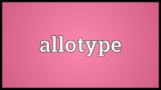 Allotype Meaning [upl. by Anawt465]