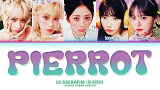 LE SSERAFIM Pierrot 르세라핌 Color Coded Lyrics [upl. by Haase99]