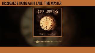 Krizbeatz  Time Waster ft Raybekah amp Lade [upl. by Froehlich]