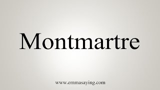 How To Say Montmartre [upl. by Aineles]