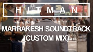 HITMAN Soundtrack  Marrakesh Custom Mix [upl. by Marfe]