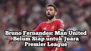 Bruno Fernandes Man United Belum Siap untuk Juara Premier League [upl. by Grantham]