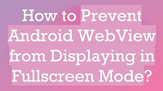 How to Prevent Android WebView from Displaying in Fullscreen Mode [upl. by Aleece]