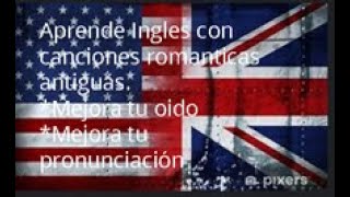 Las mejores canciones para aprender Ingles son las románticas antiguas con subtitulo EspañolIngles [upl. by Enerehs122]