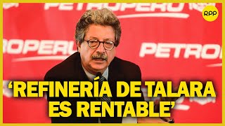 Presidente de Petroperú La Refinería de Talara quotes rentable y se va a autosostenerquot [upl. by Twedy]