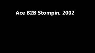 Ace B2B Stompin 2002 [upl. by Onitnatsnoc714]