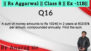 A sum of money amounts to Rs 10240 in 2 years at 623 per annum compounded annually Find the [upl. by Eirelam]