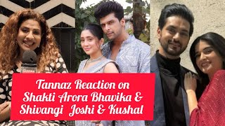 Tannaz Irani Reaction On Working With Shivangi Joshi Bhavika Sharma Kushal Tandon amp Shakti Arora [upl. by Anjali]