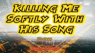 Killing Me Softly With His Song  Fugees Reggae karaoke version [upl. by Sperry]