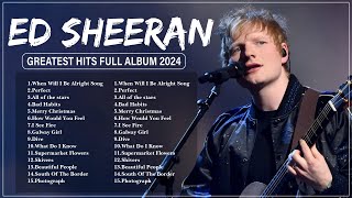 Ed Sheeran Playlist 2024  Best Songs Collection Full Album  The Best Of Ed Sheeran  Greatest Hits [upl. by Ophelia]