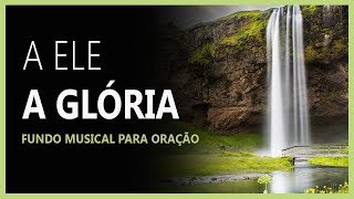 Fundo Musical para Oração  A Ele a Glória [upl. by Annora]