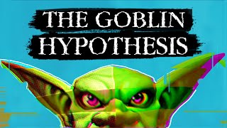 The Goblin Hypothesis [upl. by Telfer]