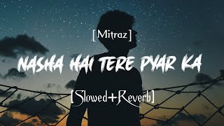 Nasha hai tere pyaar ka SlowReverb Saaya Mitraz lofi song  Songs Addicted258 [upl. by Hgielhsa685]