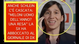 ANCHE SCHLEIN CÈ CASCATA quotMELONI UOMO DELL ANNO UNA RESAquot LA SX HA ABBOCCATO AL GIORNALE DI DX [upl. by Reivad425]