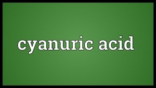 Cyanuric acid Meaning [upl. by Yelir]